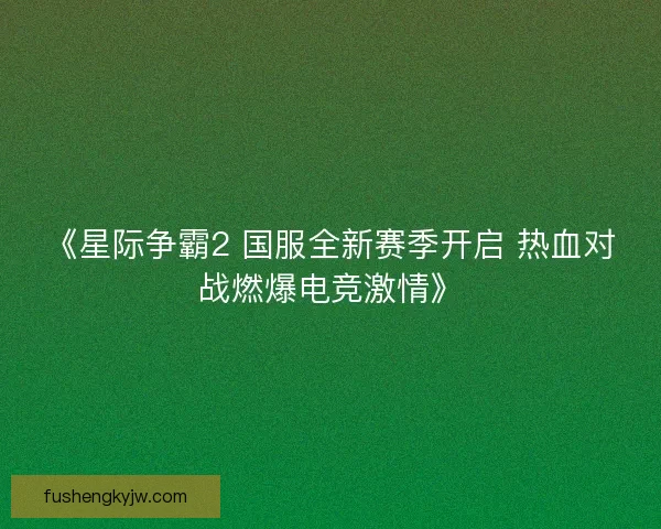 《星际争霸2 国服全新赛季开启 热血对战燃爆电竞激情》 《星际争霸2 国服全新赛季开启 热血对战燃爆电竞激情》
